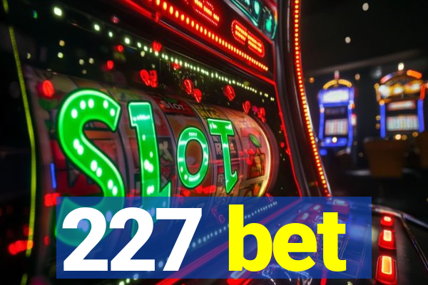 227 bet